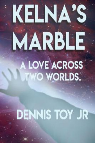 Könyv Kelna's Marble: A Love Across Two Worlds MR Dennis Howard Toy Jr
