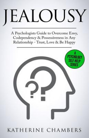 Kniha Jealousy: A Psychologist's Guide to Overcome Envy, Codependency & Possessiveness in Any Relationship - Trust, Love & Be Happy Katherine Chambers