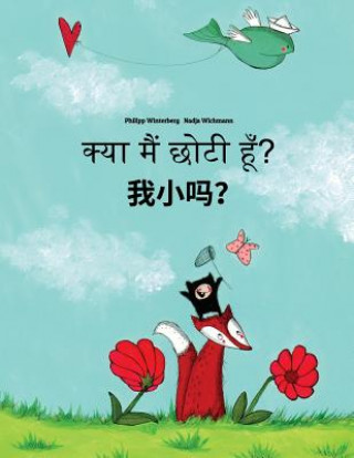 Könyv Kya Maim Choti Hum? Wo Xiao Ma?: Hindi-Chinese/Mandarin Chinese [simplified]: Children's Picture Book (Bilingual Edition) Philipp Winterberg