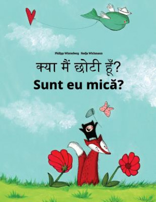 Carte Kya Maim Choti Hum? Sunt Eu Mica?: Hindi-Romanian: Children's Picture Book (Bilingual Edition) Philipp Winterberg