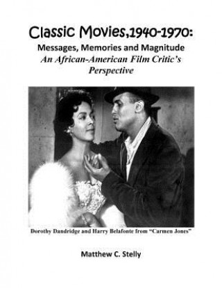 Könyv Classic Movies, 1940-1970: Messages, Memories and Magnitude - An African-American Film Critic's Perspective Matthew C Stelly
