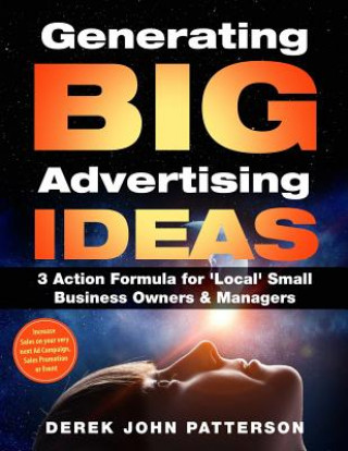 Kniha Generating BIG Advertising IDEAS: 3 Action Formula for 'Local' Small Business Owners & Managers: Increase Sales on your very next Ad Campaign, Sales P Derek John Patterson