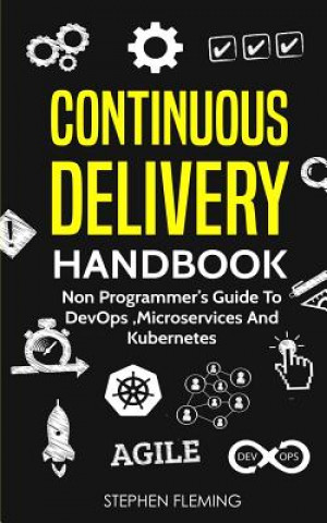 Carte Continuous Delivery Handbook: Non Programmer's Guide to DevOps, Microservices and Kubernetes Stephen Fleming