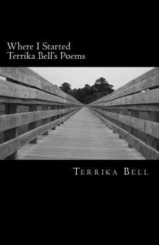 Carte Where I Started Terrika Bell's Poems Terrika Bell