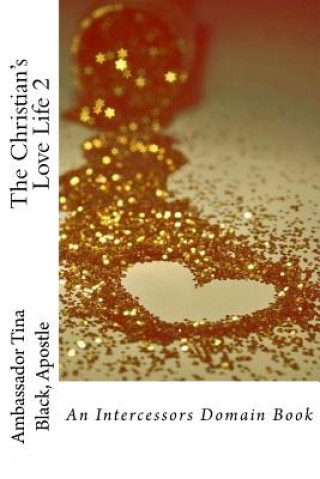 Kniha The Christian's Love Life 2: An Intercessors Domain Book Apostle Ambassador Tina Black