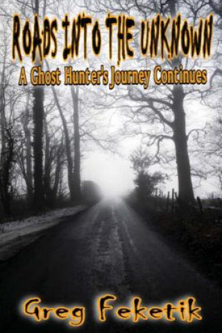 Libro Roads into the Unknown: A Ghost Hunter's Journey Continues Greg Feketik