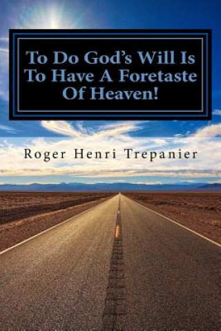 Könyv To Do God's Will Is To Have A Foretaste Of Heaven! Roger Henri Trepanier