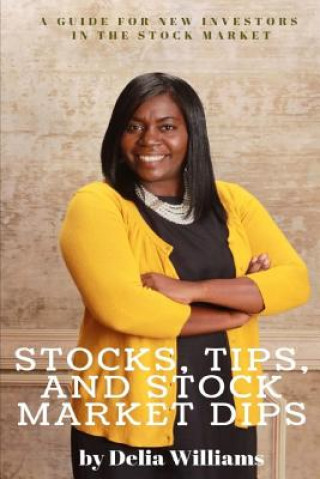 Książka Stocks, Tips, and Stock Market Dips: A Guide for New Investors in the Stock Market Delia Williams