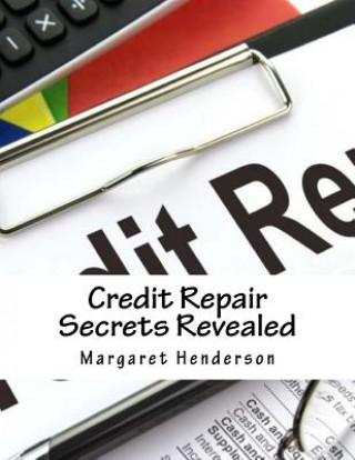 Kniha Credit Repair Secrets Revealed: The ABC's & Strategies to Repair Damaged Credit, Regain & Improve Your Life MS Margaret L Henderson