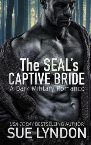 Carte The SEAL's Captive Bride: A Dark Military Romance Sue Lyndon