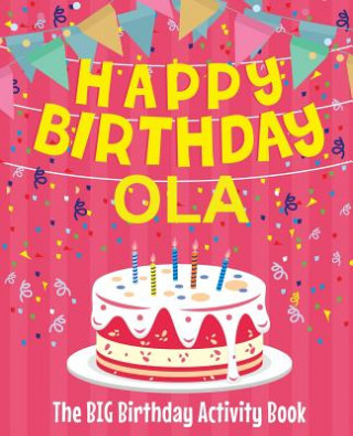 Könyv Happy Birthday Ola - The Big Birthday Activity Book: Personalized Children's Activity Book Birthdaydr