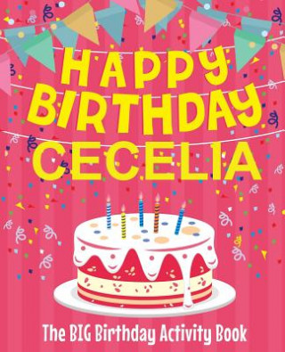 Könyv Happy Birthday Cecelia - The Big Birthday Activity Book: Personalized Children's Activity Book Birthdaydr