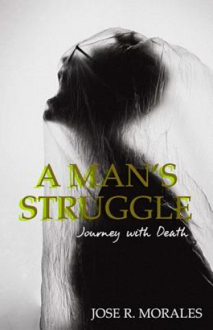 Kniha A Man's Struggle: Journey with Death Jose R Morales