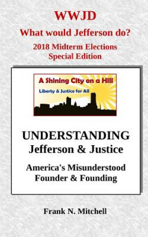 Kniha UNDERSTANDING Jefferson & Justice: America's Misunderstood Founder & Founding Frank N Mitchell