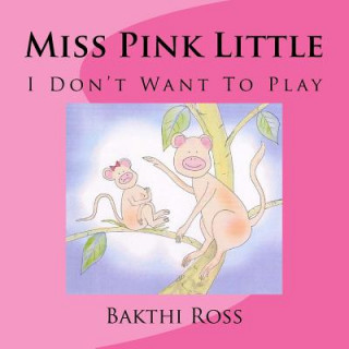 Könyv Miss Pink Little: I Don't Want To Play Br Bakthi Ross Dr