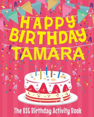 Könyv Happy Birthday Tamara - The Big Birthday Activity Book: Personalized Children's Activity Book Birthdaydr