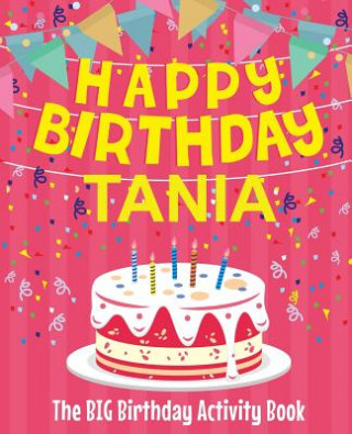 Carte Happy Birthday Tania - The Big Birthday Activity Book: Personalized Children's Activity Book Birthdaydr