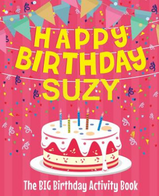 Kniha Happy Birthday Suzy - The Big Birthday Activity Book: Personalized Children's Activity Book Birthdaydr