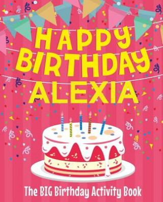 Carte Happy Birthday Alexia - The Big Birthday Activity Book: Personalized Children's Activity Book Birthdaydr