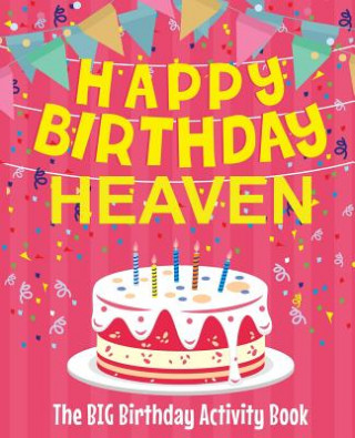 Kniha Happy Birthday Heaven - The Big Birthday Activity Book: Personalized Children's Activity Book Birthdaydr