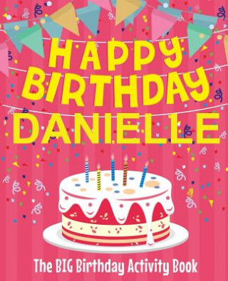 Book Happy Birthday Danielle - The Big Birthday Activity Book: Personalized Children's Activity Book Birthdaydr