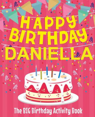 Kniha Happy Birthday Daniella - The Big Birthday Activity Book: Personalized Children's Activity Book Birthdaydr