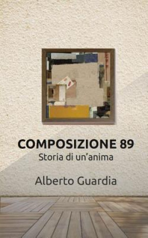 Könyv Composizione 89: Storia Di Un'anima Alberto Guardia