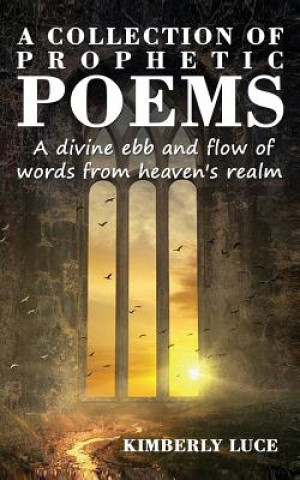 Kniha A Collection of Prophetic Poems: A Divine Ebb and Flow of Words from Heaven's Realm Kimberly Luce