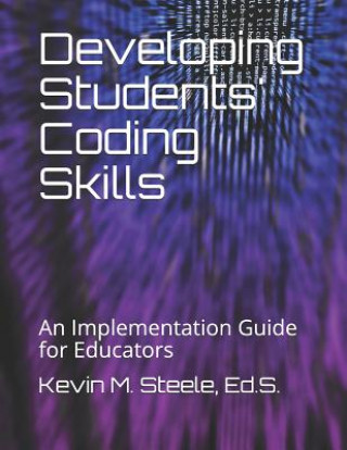 Knjiga Developing Students' Coding Skills: An Implementation Guide for Educators Kevin M Steele Ed S