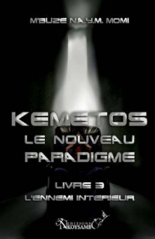 Книга Kemetos, Le Nouveau Paradigme - Livre 3: L'Ennemi Intérieur Momi M'Buze Noogwani Ataye Mieko