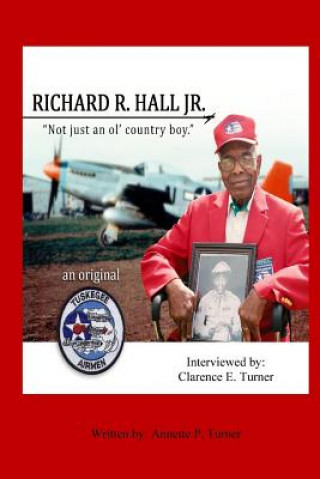 Książka Richard R. Hall Jr. An Original Tuskegee Airman: "Not just an ol' country boy! Annette P Turner