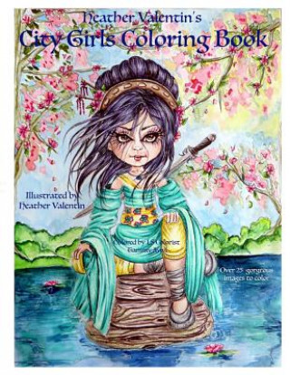 Carte Heather Valentin's City Girls Coloring Book: Geishas, Belly Dancers, European Gorgeous City Ladies From Around the World Adult Coloring Book Heather Valentin
