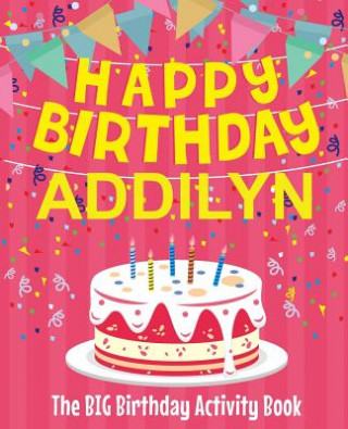 Carte Happy Birthday Addilyn - The Big Birthday Activity Book: Personalized Children's Activity Book Birthdaydr
