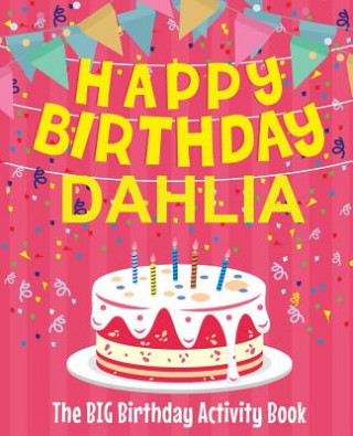 Könyv Happy Birthday Dahlia - The Big Birthday Activity Book: Personalized Children's Activity Book Birthdaydr