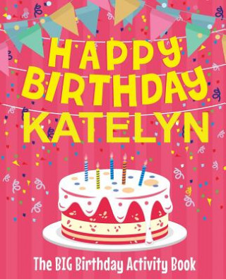 Kniha Happy Birthday Katelyn - The Big Birthday Activity Book: Personalized Children's Activity Book Birthdaydr