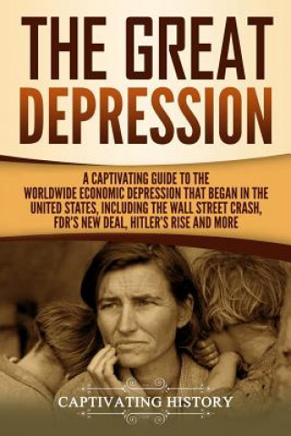 Książka The Great Depression: A Captivating Guide to the Worldwide Economic Depression that Began in the United States, Including the Wall Street Cr Captivating History