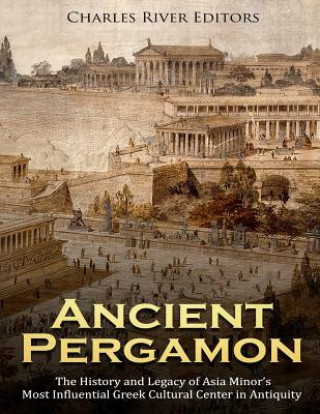 Livre Ancient Pergamon: The History and Legacy of Asia Minor's Most Influential Greek Cultural Center in Antiquity Charles River Editors