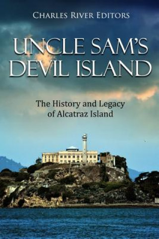 Książka Uncle Sam's Devil Island: The History and Legacy of Alcatraz Island Charles River Editors