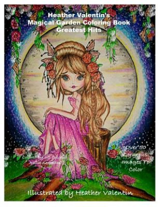 Könyv Heather Valentin's Magical Garden Greatest Hits Coloring Book: Fantasy, Flowers, Dragons, And More Coloring Book Heather Valentin