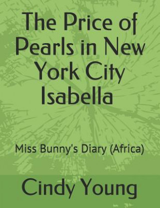 Kniha The Price of Pearls in New York City Isabella: Miss Bunny's Diary (Africa) Cindy Lynn Young