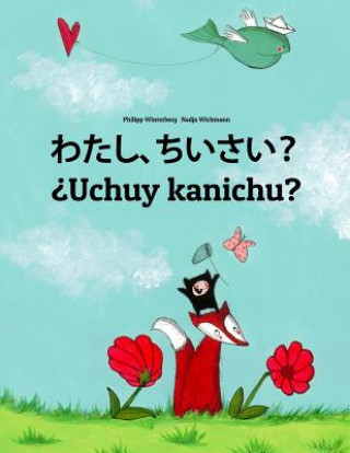 Kniha Watashi, Chiisai? ?uchuy Kanichu?: Japanese [hirigana and Romaji]-Quechua/Southern Quechua/Cusco Dialect (Qichwa/Qhichwa): Children's Picture Book (Bi Philipp Winterberg