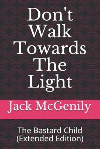 Book Don't Walk Towards the Light: The Bastard Child (Extended Edition) Jack McGenily