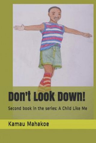 Könyv Don't Look Down!: Second Book in the Series: A Child Like Me Kamau Mahakoe