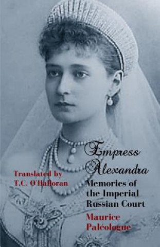 Carte Empress Alexandra: Memories of the Imperial Russian Court T C O'Halloran