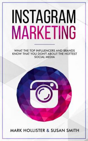 Kniha Instagram Marketing: What the Top Influencers and Brands Know That You Don't about the Hottest Social Media Mark Hollister