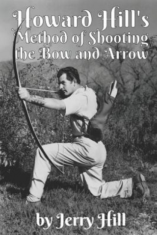 Kniha Howard Hill's Method of Shooting a Bow and Arrow Jerry Hill