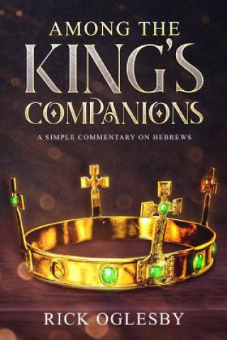 Kniha Among the King's Companions: Position Yourself Today to Be Among Those Who Rule With Christ Rick Oglesby