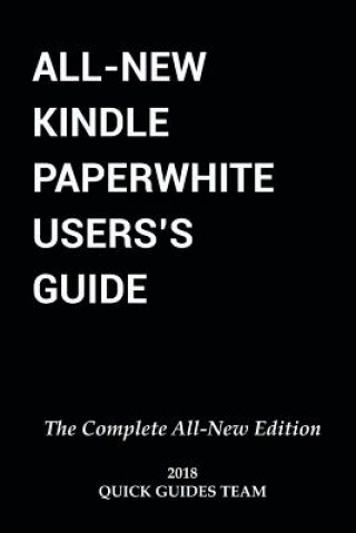 Książka All-New Kindle Paperwhite User's Guide: THE COMPLETE ALL-NEW EDITION: The Ultimate Manual To Set Up, Manage Your E-Reader, Advanced Tips And Tricks Quick Guides Team