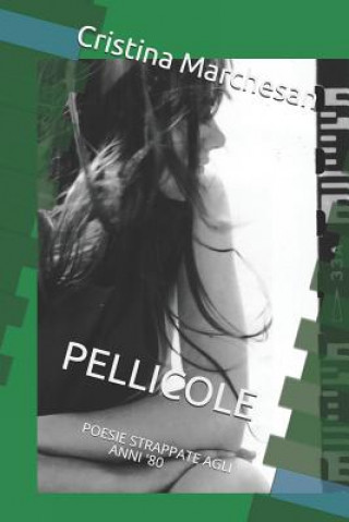 Kniha Pellicole: Poesie Strappate Agli Anni '80 Cristina Marchesan