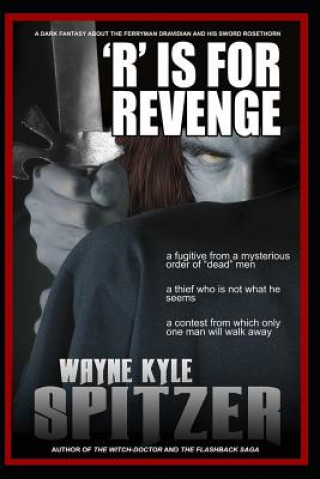 Knjiga 'r' Is for Revenge: A Dark Fantasy about the Ferryman Dravidian and His Sword Rosethorn Wayne Kyle Spitzer